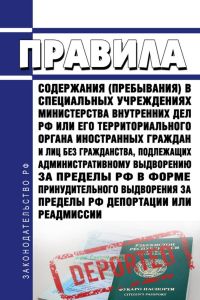 Правила содержания (пребывания) в специальных учреждениях Министерства внутренних дел Российской Федерации или его территориального органа иностранных граждан и лиц без гражданства, подлежащих административному выдворению за пределы Российской Федерации в форме принудительного выдворения за пределы Российской Федерации, депортации или реадмиссии 2025 год. Последняя редакция