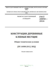 ГОСТ 20850-2014 Конструкции деревянные клееные несущие. Общие технические условия 2025 год. Последняя редакция