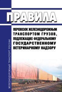 Правила перевозок железнодорожным транспортом грузов, подлежащих федеральному государственному ветеринарному надзору 2025 год. Последняя редакция