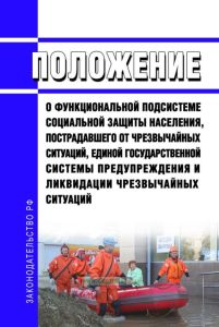 Положение о функциональной подсистеме социальной защиты населения, пострадавшего от чрезвычайных ситуаций, единой государственной системы предупреждения и ликвидации чрезвычайных ситуаций 2025 год. Последняя редакция