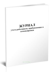 Журнал учета работников, прибывающих в командировки