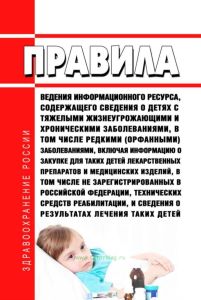 Правила ведения информационного ресурса, содержащего сведения о детях с тяжелыми жизнеугрожающими и хроническими заболеваниями, в том числе редкими (орфанными) заболеваниями, включая информацию о закупке для таких детей лекарственных препаратов и медицинских изделий, в том числе не зарегистрированных в Российской Федерации, технических средств реабилитации, и сведения о результатах лечения таких д
