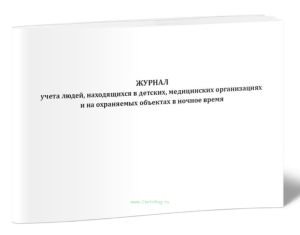 Журнал учета людей, находящихся в детских, медицинских организациях и на охраняемых объектах в ночное время