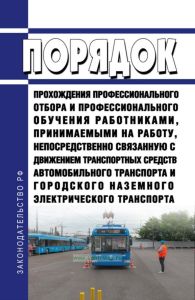Порядок прохождения профессионального отбора и профессионального обучения работниками, принимаемыми на работу, непосредственно связанную с движением транспортных средств автомобильного транспорта и городского наземного электрического транспорта 2025 год. Последняя редакция