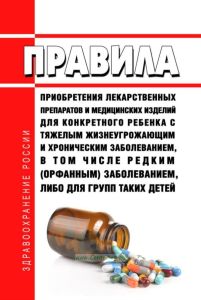 Правила приобретения лекарственных препаратов и медицинских изделий для конкретного ребенка с тяжелым жизнеугрожающим и хроническим заболеванием, в том числе редким (орфанным) заболеванием, либо для групп таких детей 2025 год. Последняя редакция