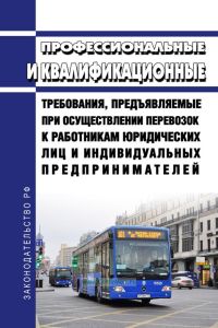 Профессиональные и квалификационные требования, предъявляемые при осуществлении перевозок к работникам юридических лиц и индивидуальных предпринимателей 2025 год. Последняя редакция