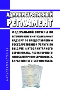 Административный регламент Федеральной службы по ветеринарному и фитосанитарному надзору по предоставлению государственной услуги по выдаче фитосанитарного сертификата, реэкспортного фитосанитарного сертификата, карантинного сертификата 2025 год. Последняя редакция