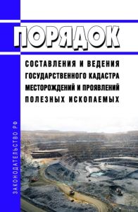 Порядок составления и ведения государственного кадастра месторождений и проявлений полезных ископаемых 2025 год. Последняя редакция