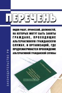 Перечень видов работ, профессий, должностей, на которых могут быть заняты граждане, проходящие альтернативную гражданскую службу, и организаций, где предусматривается прохождение альтернативной гражданской службы 2025 год. Последняя редакция