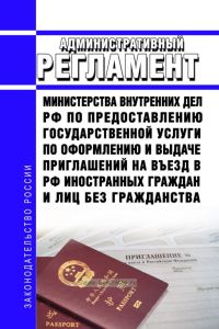 Административный регламент Министерства внутренних дел Российской Федерации по предоставлению государственной услуги по оформлению и выдаче приглашений на въезд в Российскую Федерацию иностранных граждан и лиц без гражданства 2025 год. Последняя редакция