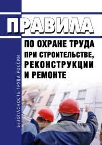 Правила по охране труда при строительстве, реконструкции и ремонте 2025 год. Последняя редакция