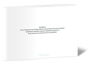 Журнал учета бланков актов отбора проб и заключений об использовании продовольственного сырья и пищевых продуктов по результатам экспертизы (исследова
