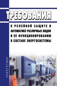 Требования к релейной защите и автоматике различных видов и ее функционированию в составе энергосистемы 2025 год. Последняя редакция