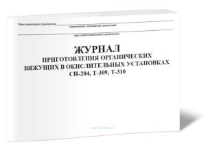 Журнал приготовления органических вяжущих в окислительных установках СИ-204, Т-309, Т-310