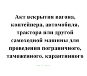 Акт вскрытия вагона, контейнера, автомобиля, трактора или другой самоходной машины для проведения пограничного, таможенного, карантинного фитосанитарн