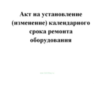 Акт на установление (изменение) календарного срока ремонта оборудования