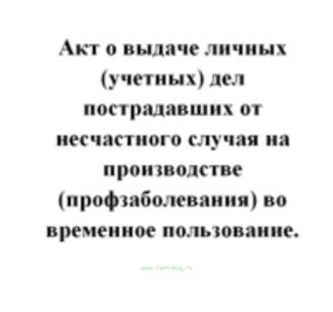 Акт о выдаче личных (учетных) дел пострадавших от несчастного случая на производстве (профзаболевания) во временное пользование