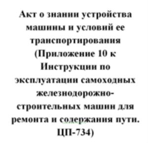 Акт о знании устройства машины и условий ее транспортирования (Приложение 10 к Инструкции по эксплуатации самоходных железнодорожно-строительных машин