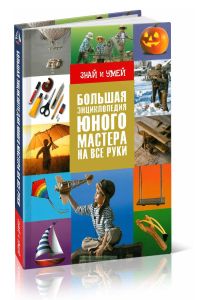 Большая энциклопедия юного мастера на все руки (Знай и умей)