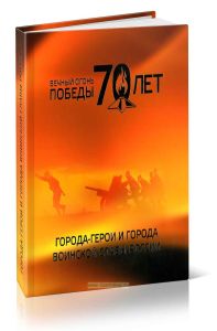 Вечный огонь победы. 70 лет. Города- герои и города воинской славы России