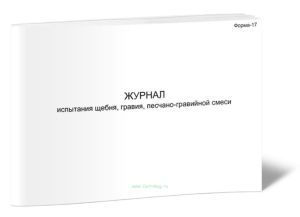Журнал испытания щебня, гравия, песчано-гравийной смеси Форма Ф-17