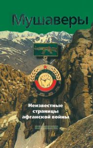 Мушаверы. Неизвестные страницы афганской войны. Статьи. Воспоминания. Документы. Фотографии