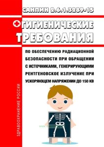 СанПиН 2.6.1.3289-15 Гигиенические требования по обеспечению радиационной безопасности при обращении с источниками, генерирующими рентгеновское излучение при ускоряющем напряжении до 150 кВ 2025 год. Последняя редакция
