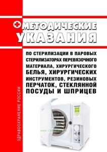 Методические указания по стерилизации в паровых стерилизаторах перевязочного материала, хирургического белья, хирургических инструментов, резиновых перчаток, стеклянной посуды и шприцев 2026 год. Последняя редакция