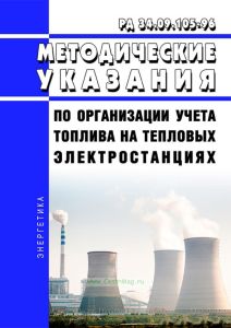 РД 34.09.105-96 Методические указания по организации учета топлива на тепловых электростанциях 2025 год. Последняя редакция