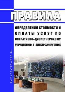 Правила определения стоимости и оплаты услуг по оперативно-диспетчерскому управлению в электроэнергетике 2025 год. Последняя редакция