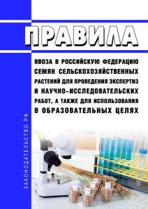 Правила ввоза в Российскую Федерацию семян сельскохозяйственных растений для проведения экспертиз и научно-исследовательских работ, а также для использования в образовательных целях 2025 год. Последняя редакция