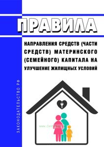 Правила направления средств (части средств) материнского (семейного) капитала на улучшение жилищных условий 2025 год. Последняя редакция