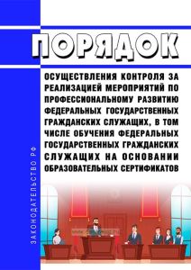 Порядок осуществления контроля за реализацией мероприятий по профессиональному развитию федеральных государственных гражданских служащих, в том числе обучения федеральных государственных гражданских служащих на основании образовательных сертификатов 2025 год. Последняя редакция