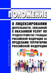 Положение о лицензировании деятельности, связанной с оказанием услуг по трудоустройству граждан Российской Федерации за пределами территории Российской Федерации