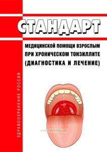 Стандарт медицинской помощи взрослым при хроническом тонзиллите (диагностика и лечение) 2025 год. Последняя редакция