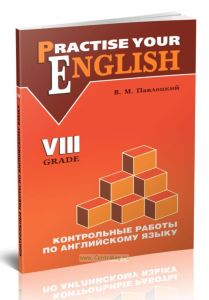 Practise Your English. VIII GradeКонтрольные работы по английскому языку. 8 класс