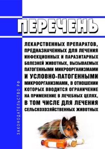 Перечень лекарственных препаратов, предназначенных для лечения инфекционных и паразитарных болезней животных, вызываемых патогенными микроорганизмами и условно-патогенными микроорганизмами, в отношении которых вводится ограничение на применение в лечебных целях, в том числе для лечения сельскохозяйственных животных 2025 год. Последняя редакция