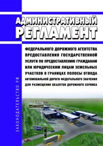 Административный регламент Федерального дорожного агентства предоставления государственной услуги по предоставлению гражданам или юридическим лицам земельных участков в границах полосы отвода автомобильной дороги федерального значения для размещения объектов дорожного сервиса 2025 год. Последняя редакция