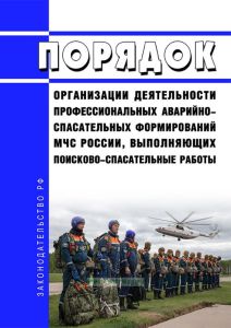 Порядок организации деятельности профессиональных аварийно-спасательных формирований МЧС России, выполняющих поисково-спасательные работы 2025 год. Последняя редакция