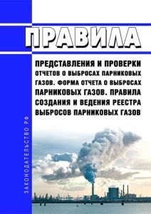 Правила представления и проверки отчетов о выбросах парниковых газов. Форма отчета о выбросах парниковых газов. Правила создания и ведения реестра выбросов парниковых газов 2025 год. Последняя редакция
