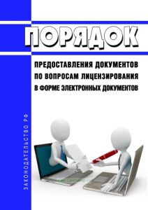 Правила предоставления документов по вопросам лицензирования в форме электронных документов 2025 год. Последняя редакция