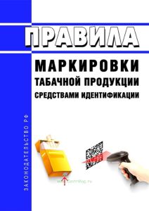 Правила маркировки табачной продукции средствами идентификации 2025 год. Последняя редакция