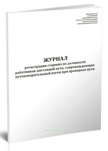Журнал регистрации старших по должности работников дистанций пути, сопровождающих путеизмерительный вагон при проверках пути