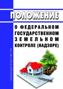 Положение о федеральном государственном земельном контроле (надзоре) 2025 год. Последняя редакция
