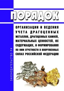 Порядок организации и ведения учета драгоценных металлов, драгоценных камней, материальных ценностей, их содержащих, и формирования по ним отчетности в Вооруженных Силах Российской Федерации 2025 год. Последняя редакция