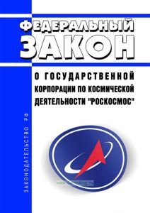 О Государственной корпорации по космической деятельности "Роскосмос". Федеральный закон от 13.07.2015 N 215-ФЗ 2025 год. Последняя редакция