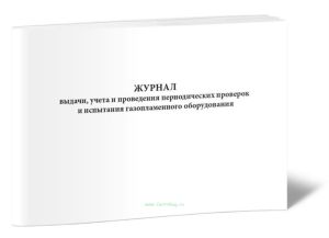 Журнал выдачи, учета и проведения периодических проверок и испытания газопламенного оборудования