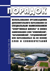 Порядок использования организациями дополнительного образования со специальным наименованием "спортивная школа" в своих наименованиях слов "олимпийский", "паралимпийский", "сурдлимпийский" или образованных на их основе слов и словосочетаний 2025 год. Последняя редакция