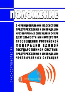 Положение о функциональной подсистеме предупреждения и ликвидации чрезвычайных ситуаций в сфере деятельности Министерства просвещения Российской Федерации единой государственной системы предупреждения и ликвидации чрезвычайных ситуаций 2025 год. Последняя редакция