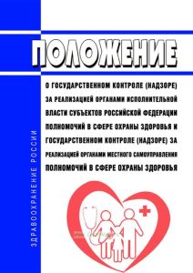 Положение о государственном контроле (надзоре) за реализацией органами исполнительной власти субъектов Российской Федерации полномочий в сфере охраны здоровья и государственном контроле (надзоре) за реализацией органами местного самоуправления полномочий в сфере охраны здоровья 2025 год. Последняя редакция